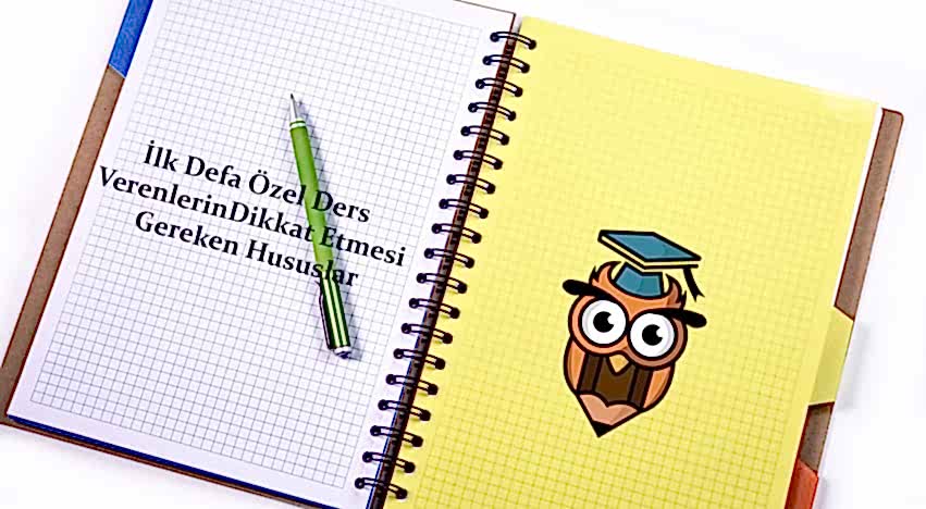 İlk Defa Özel Ders Verenlerin Dikkat Etmesi Gereken Hususlar